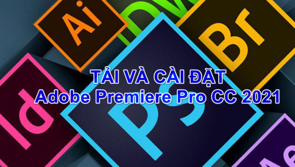 Tải Adobe Premiere Pro CC 2021 Full Vĩnh Viễn